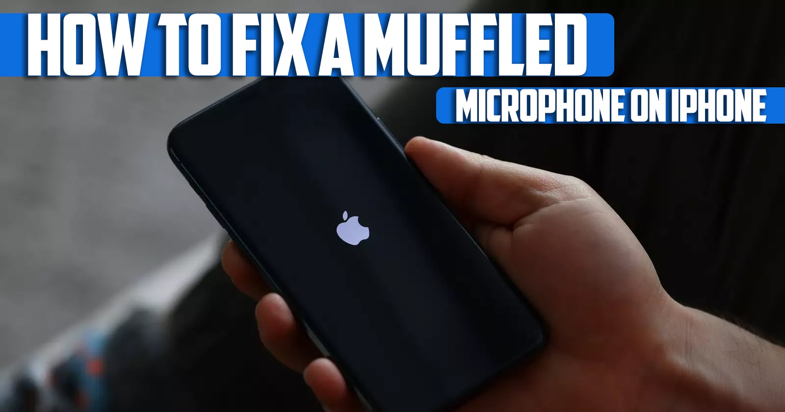 How to Fix a Muffled Microphone on iPhone
